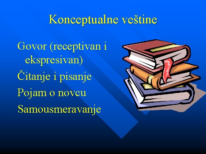 Konceptualne veštine Govor (receptivan i ekspresivan) Čitanje i pisanje Pojam o novcu Samousmeravanje 