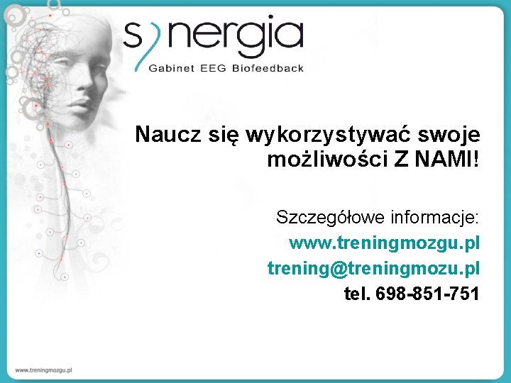 Naucz się wykorzystywać swoje możliwości Z NAMI! Szczegółowe informacje: www. treningmozgu. pl trening@treningmozu. pl