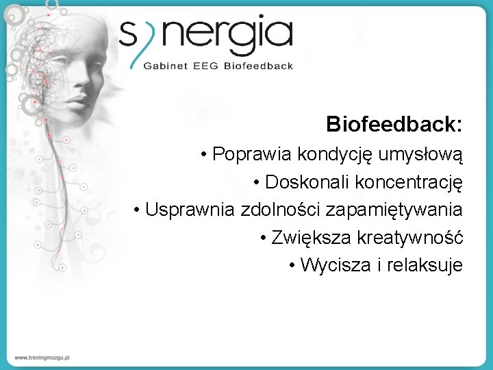 Biofeedback: • Poprawia kondycję umysłową • Doskonali koncentrację • Usprawnia zdolności zapamiętywania • Zwiększa