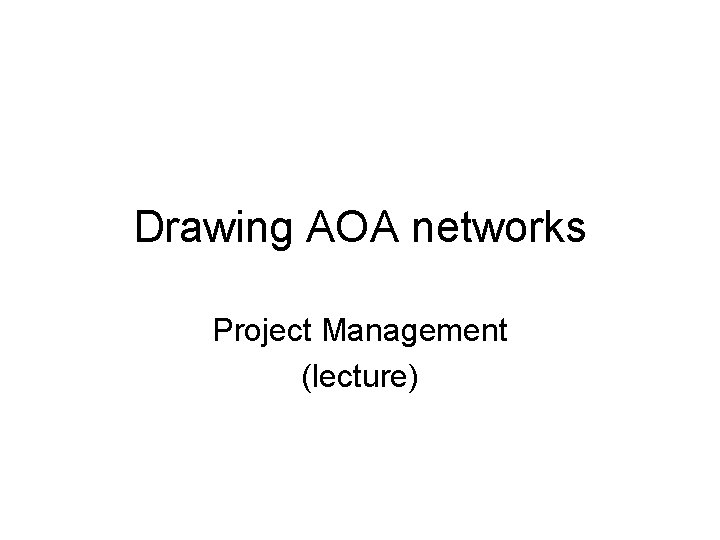 Drawing AOA networks Project Management (lecture) 