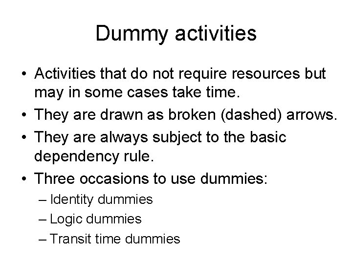 Dummy activities • Activities that do not require resources but may in some cases