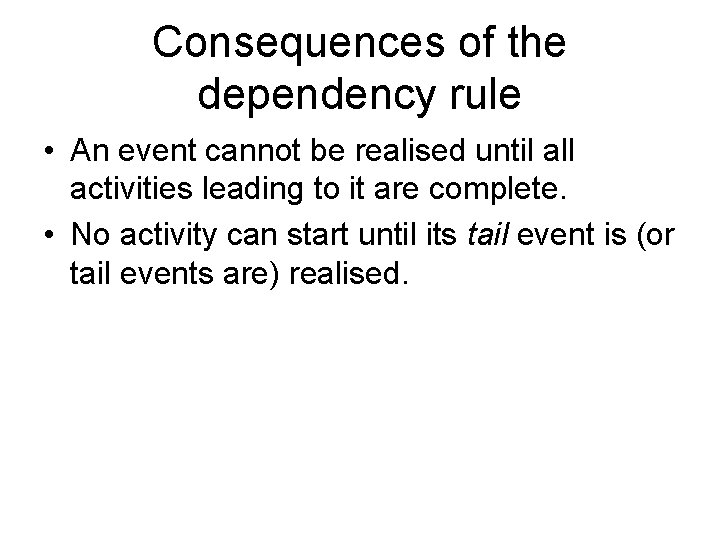 Consequences of the dependency rule • An event cannot be realised until all activities