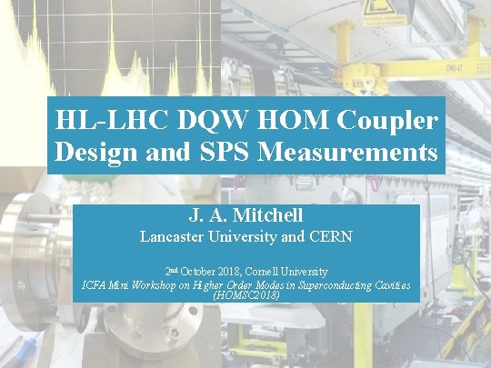 HL-LHC DQW HOM Coupler Design and SPS Measurements J. A. Mitchell Lancaster University and