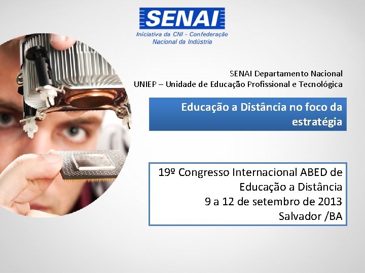 SENAI Departamento Nacional UNIEP – Unidade de Educação Profissional e Tecnológica Educação a Distância