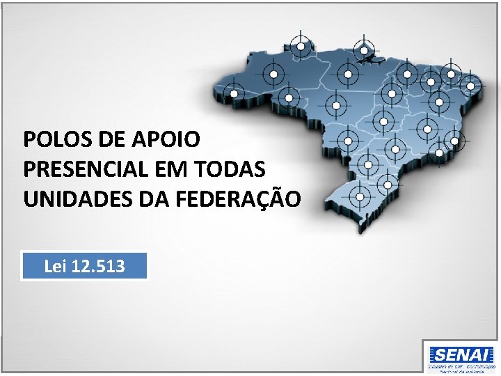 POLOS DE APOIO PRESENCIAL EM TODAS UNIDADES DA FEDERAÇÃO Lei 12. 513 