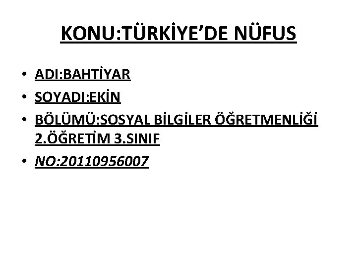 KONU: TÜRKİYE’DE NÜFUS • ADI: BAHTİYAR • SOYADI: EKİN • BÖLÜMÜ: SOSYAL BİLGİLER ÖĞRETMENLİĞİ