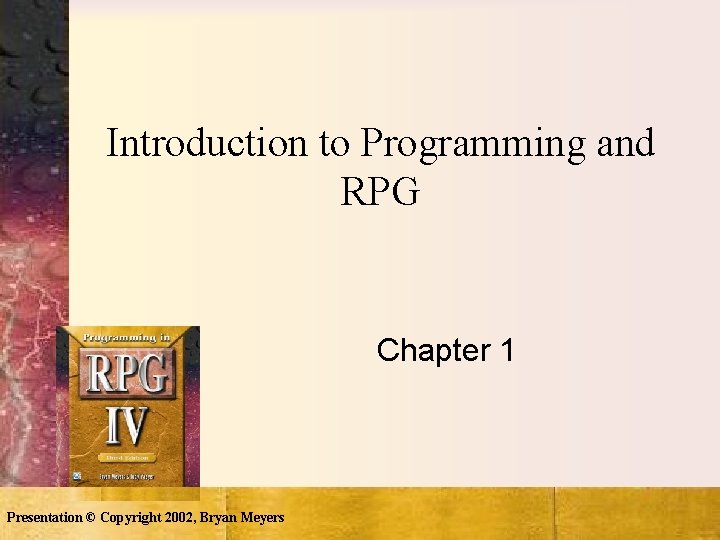 Introduction to Programming and RPG Chapter 1 Presentation © Copyright 2002, Bryan Meyers 