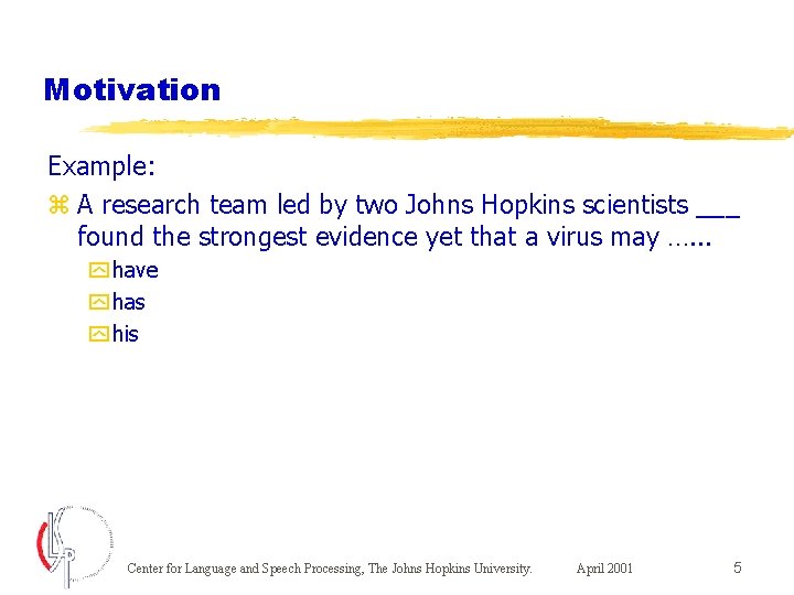 Motivation Example: z A research team led by two Johns Hopkins scientists ___ found