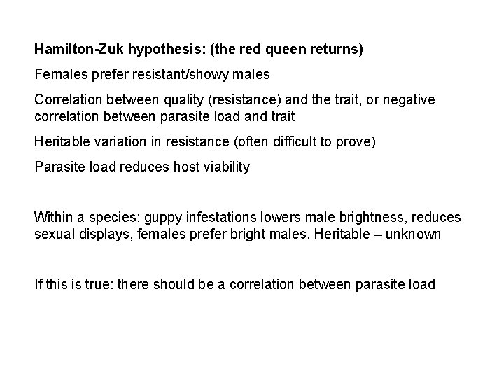 Hamilton-Zuk hypothesis: (the red queen returns) Females prefer resistant/showy males Correlation between quality (resistance)