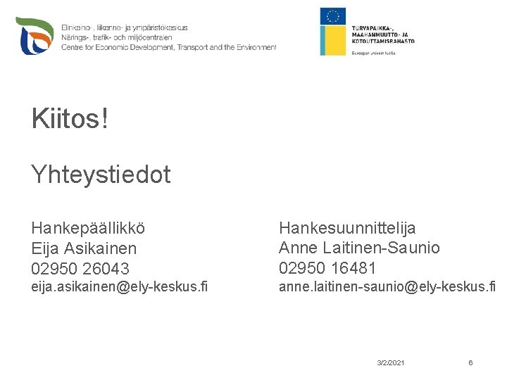 Kiitos! Yhteystiedot Hankepäällikkö Eija Asikainen 02950 26043 Hankesuunnittelija Anne Laitinen-Saunio 02950 16481 eija. asikainen@ely-keskus.