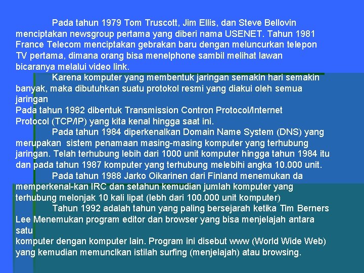 Pada tahun 1979 Tom Truscott, Jim Ellis, dan Steve Bellovin menciptakan newsgroup pertama yang