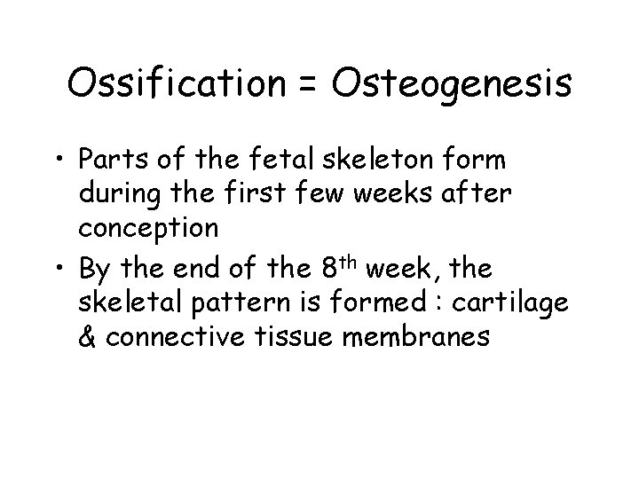 Ossification = Osteogenesis • Parts of the fetal skeleton form during the first few