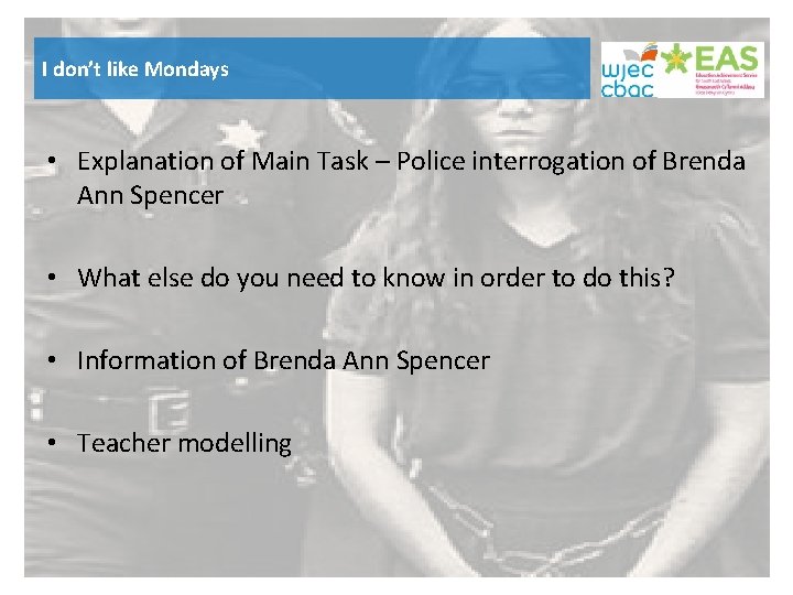 I don’t like Mondays • Explanation of Main Task – Police interrogation of Brenda