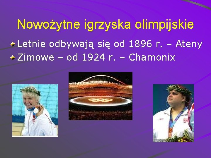 Nowożytne igrzyska olimpijskie Letnie odbywają się od 1896 r. – Ateny Zimowe – od