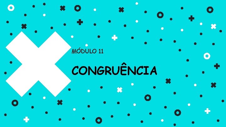 MÓDULO 11 CONGRUÊNCIA 