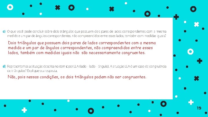 Dois triângulos que possuem dois pares de lados correspondentes com a mesma medida e