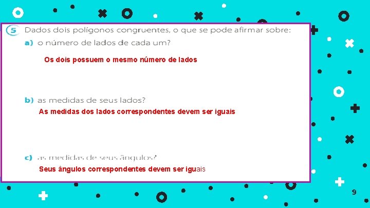 Os dois possuem o mesmo número de lados As medidas dos lados correspondentes devem