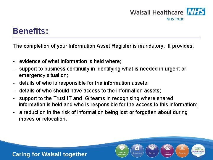 Benefits: The completion of your Information Asset Register is mandatory. It provides: - evidence