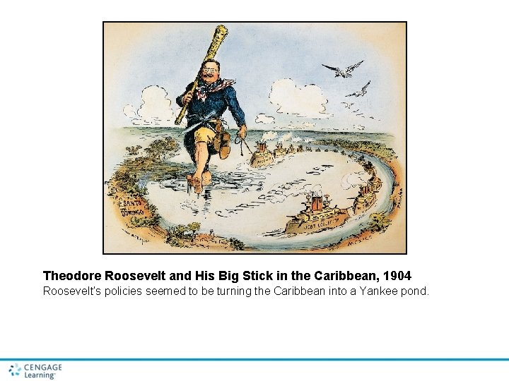 Theodore Roosevelt and His Big Stick in the Caribbean, 1904 Roosevelt’s policies seemed to