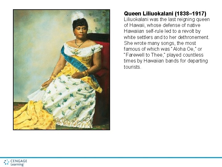 Queen Liliuokalani (1838– 1917) Liliuokalani was the last reigning queen of Hawaii, whose defense