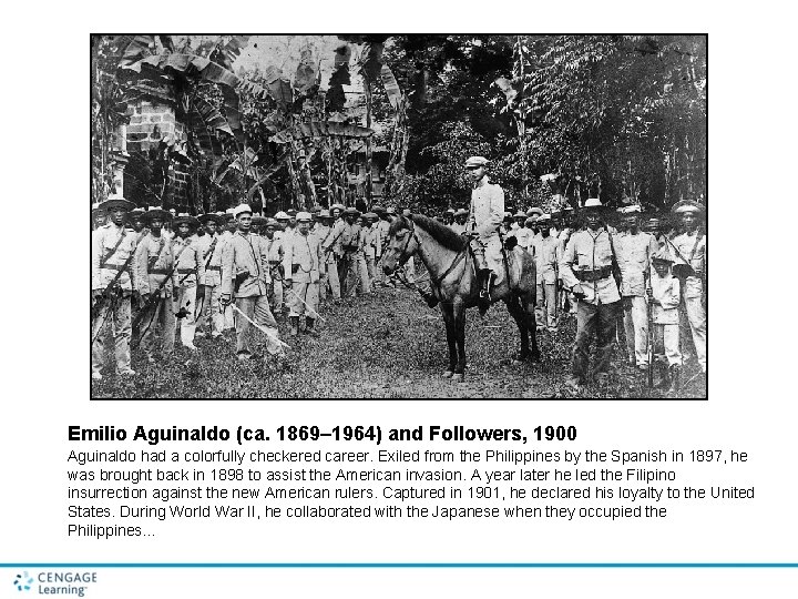 Emilio Aguinaldo (ca. 1869– 1964) and Followers, 1900 Aguinaldo had a colorfully checkered career.