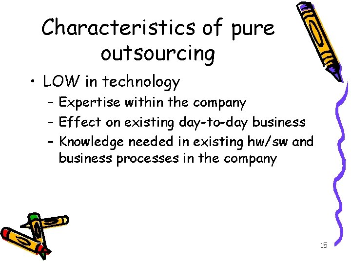 Characteristics of pure outsourcing • LOW in technology – Expertise within the company –