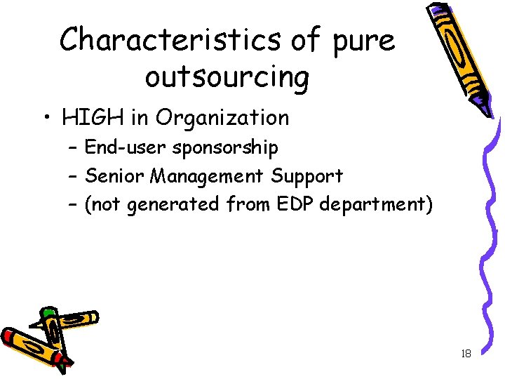 Characteristics of pure outsourcing • HIGH in Organization – End-user sponsorship – Senior Management