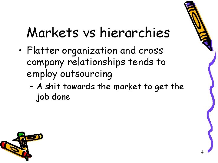 Markets vs hierarchies • Flatter organization and cross company relationships tends to employ outsourcing