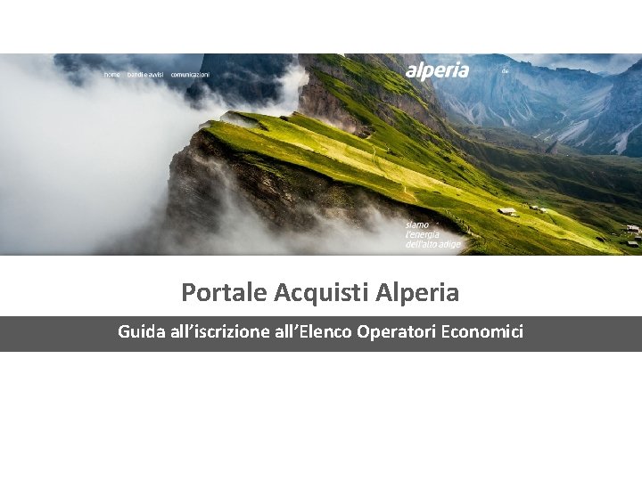 Portale Acquisti Alperia Guida all’iscrizione all’Elenco Operatori Economici Portale Acquisti Alperia Guida all’iscrizione all’Elenco Operatori Economici