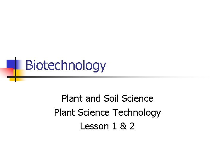 Biotechnology Plant and Soil Science Plant Science Technology Lesson 1 & 2 