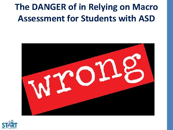 The DANGER of in Relying on Macro Assessment for Students with ASD 