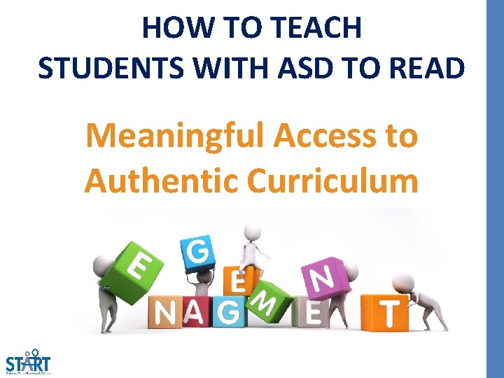 HOW TO TEACH STUDENTS WITH ASD TO READ Meaningful Access to Authentic Curriculum 