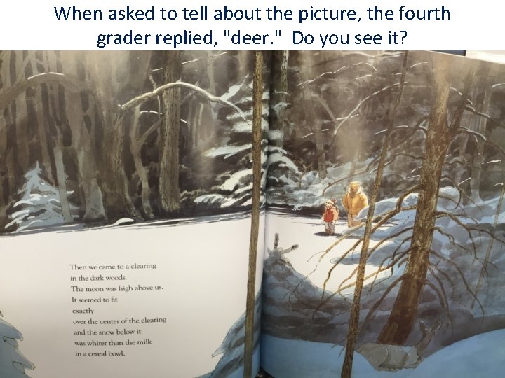 When asked to tell about the picture, the fourth grader replied, "deer. " Do