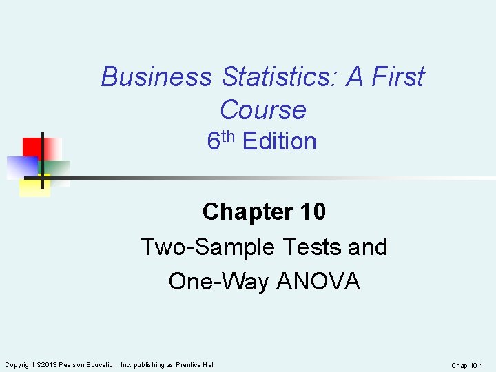 Business Statistics: A First Course 6 th Edition Chapter 10 Two-Sample Tests and One-Way