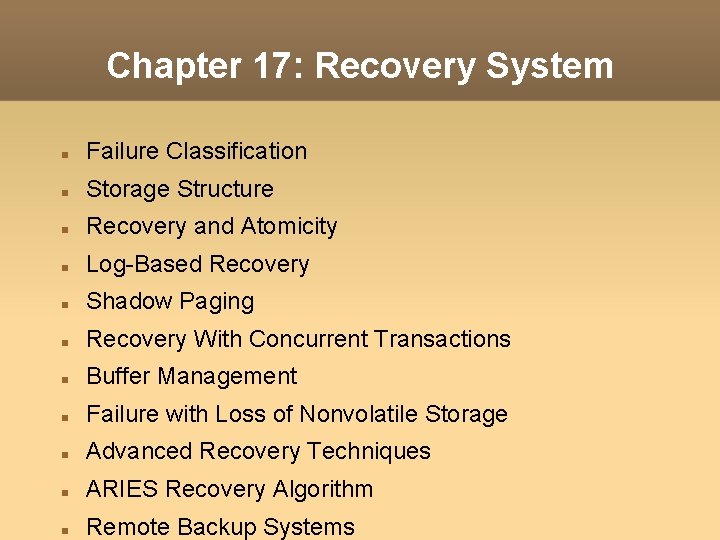 Chapter 17: Recovery System Failure Classification Storage Structure Recovery and Atomicity Log-Based Recovery Shadow Chapter 17: Recovery System Failure Classification Storage Structure Recovery and Atomicity Log-Based Recovery Shadow