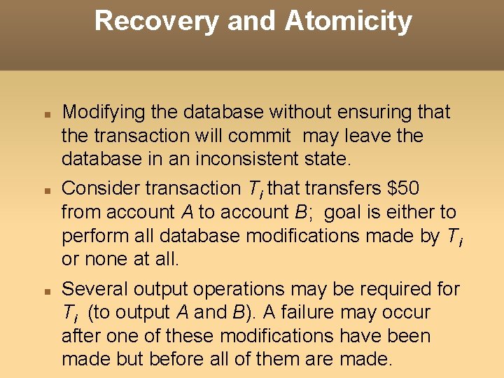 Recovery and Atomicity Modifying the database without ensuring that the transaction will commit may Recovery and Atomicity Modifying the database without ensuring that the transaction will commit may
