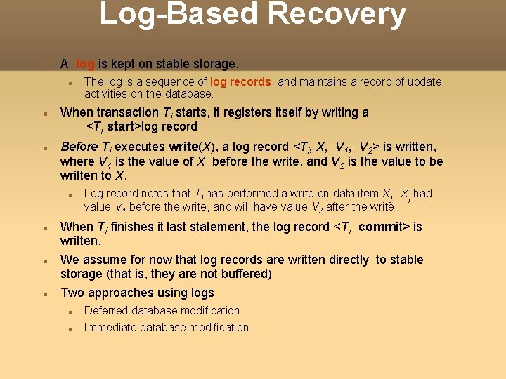 Log-Based Recovery A log is kept on stable storage. When transaction Ti starts, it Log-Based Recovery A log is kept on stable storage. When transaction Ti starts, it
