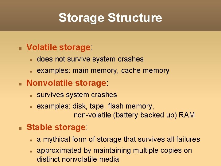 Storage Structure Volatile storage: does not survive system crashes examples: main memory, cache memory Storage Structure Volatile storage: does not survive system crashes examples: main memory, cache memory