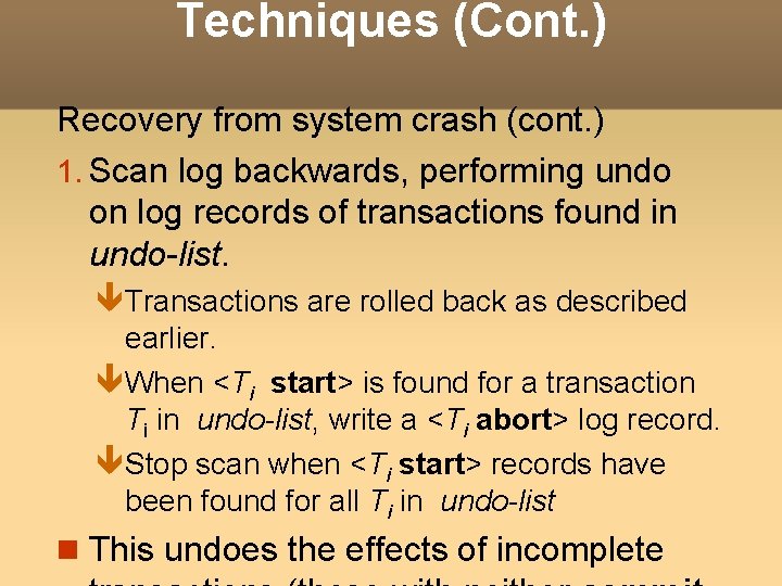 Techniques (Cont. ) Recovery from system crash (cont. ) 1. Scan log backwards, performing Techniques (Cont. ) Recovery from system crash (cont. ) 1. Scan log backwards, performing
