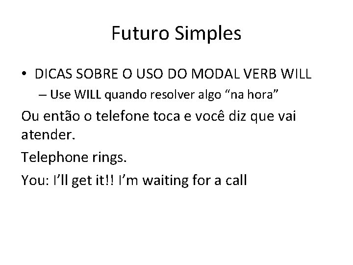 Futuro Simples • DICAS SOBRE O USO DO MODAL VERB WILL – Use WILL