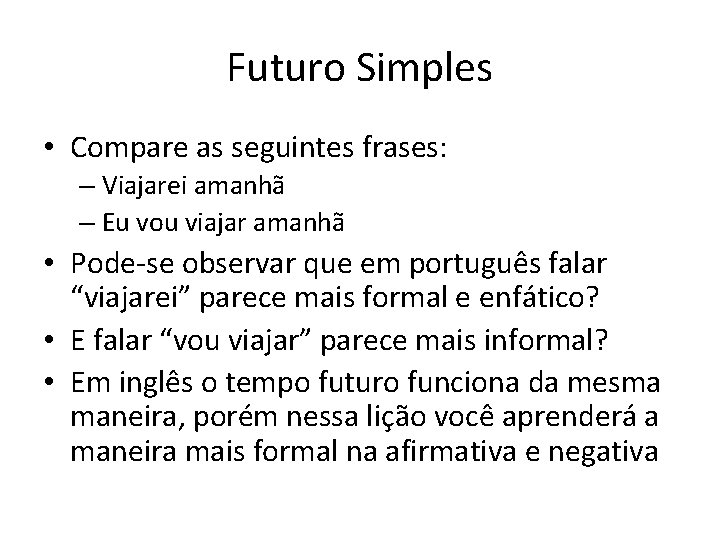 Futuro Simples • Compare as seguintes frases: – Viajarei amanhã – Eu vou viajar Futuro Simples • Compare as seguintes frases: – Viajarei amanhã – Eu vou viajar