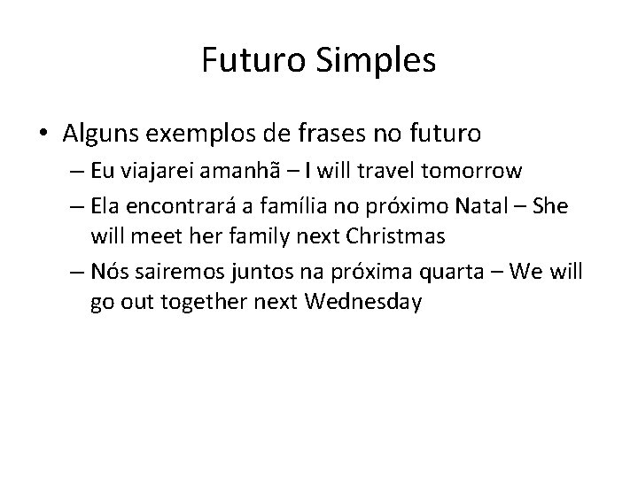 Futuro Simples • Alguns exemplos de frases no futuro – Eu viajarei amanhã –