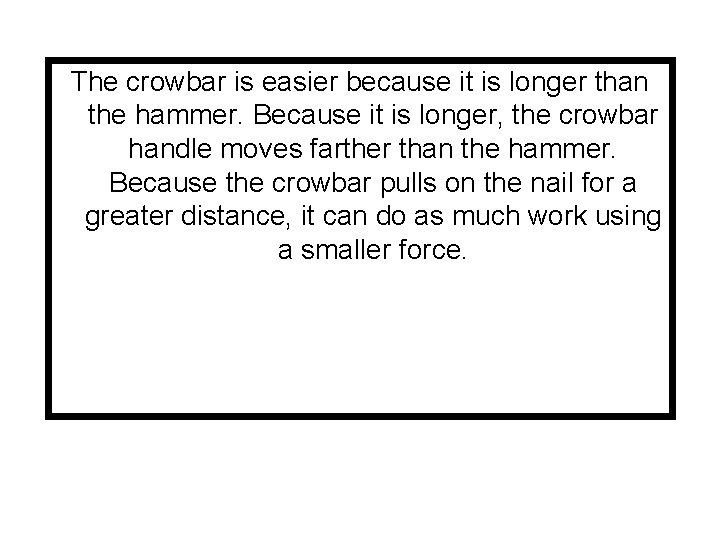 The crowbar is easier because it is longer than the hammer. Because it is