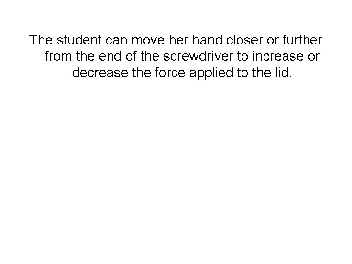 The student can move her hand closer or further from the end of the