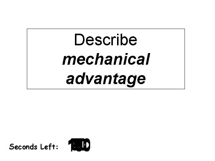 Describe mechanical advantage Seconds Left: 140 120 130 30 40 50 60 70 10