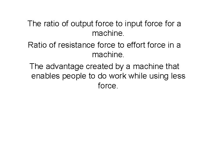 The ratio of output force to input force for a machine. Ratio of resistance