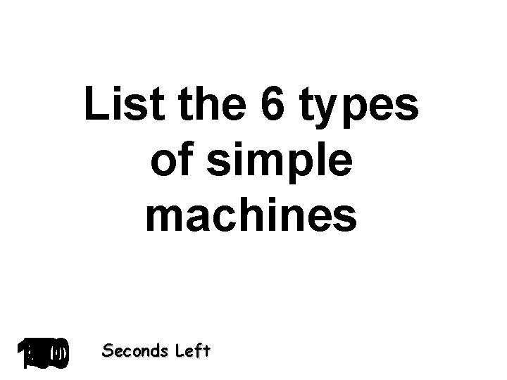 List the 6 types of simple machines 140 120 130 30 40 50 60