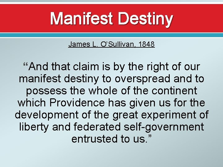 Manifest Destiny James L. O’Sullivan, 1848 “And that claim is by the right of