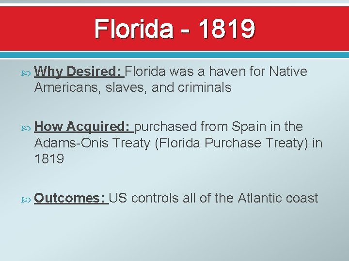 Florida - 1819 Why Desired: Florida was a haven for Native Americans, slaves, and