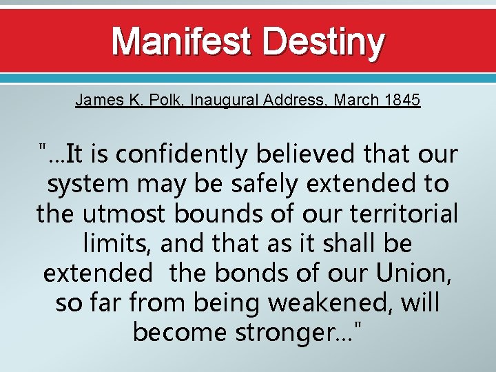 Manifest Destiny James K. Polk, Inaugural Address, March 1845 ". . . It is